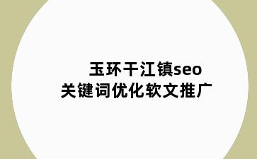 玉环干江镇seo关键词优化软文推广