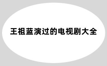 王祖蓝演过的电视剧大全