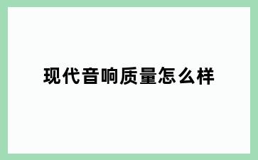 现代音响质量怎么样