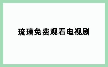 琉璃免费观看电视剧