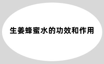 生姜蜂蜜水的功效和作用
