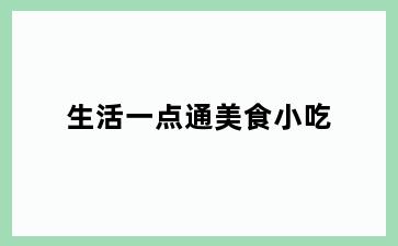 生活一点通美食小吃