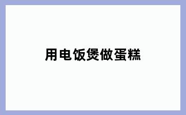 用电饭煲做蛋糕