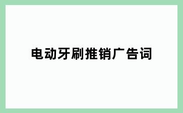 电动牙刷推销广告词