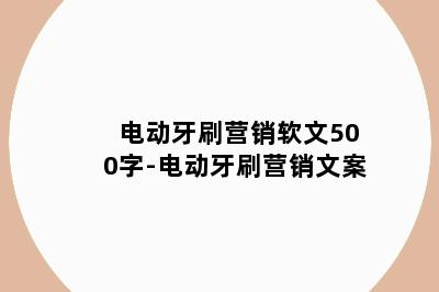 电动牙刷营销软文500字-电动牙刷营销文案