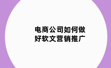 电商公司如何做好软文营销推广