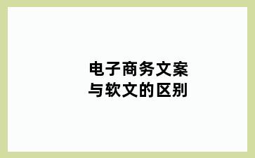 电子商务文案与软文的区别
