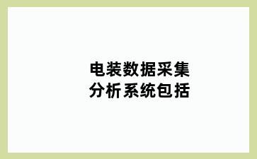 电装数据采集分析系统包括