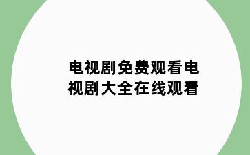 电视剧免费观看电视剧大全在线观看