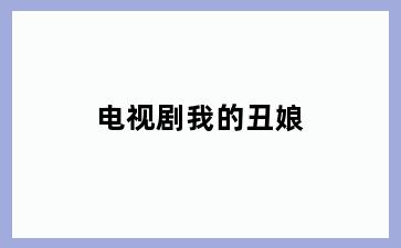 电视剧我的丑娘