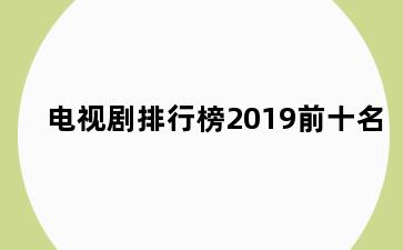 电视剧排行榜2019前十名