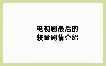 电视剧最后的较量剧情介绍