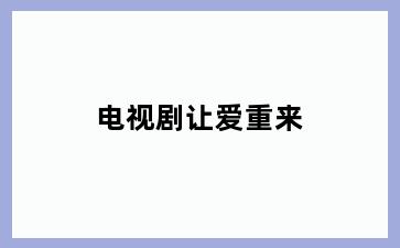 电视剧让爱重来