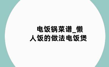 电饭锅菜谱_懒人饭的做法电饭煲