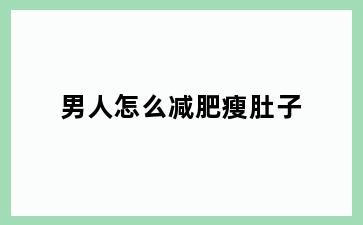 男人怎么减肥瘦肚子