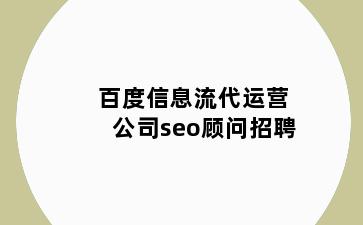 百度信息流代运营公司seo顾问招聘