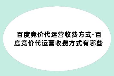 百度竞价代运营收费方式-百度竞价代运营收费方式有哪些