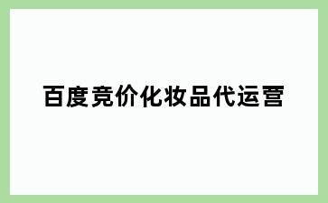 百度竞价化妆品代运营