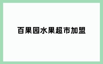 百果园水果超市加盟