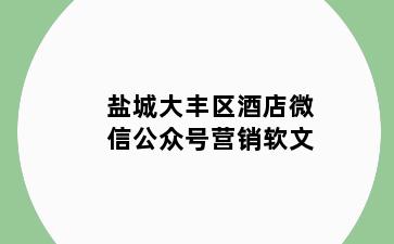 盐城大丰区酒店微信公众号营销软文