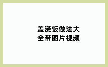 盖浇饭做法大全带图片视频