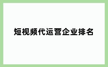 短视频代运营企业排名
