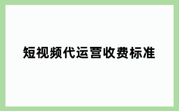 短视频代运营收费标准