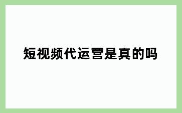 短视频代运营是真的吗