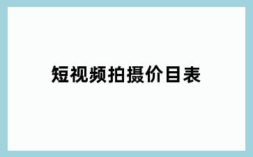 短视频拍摄价目表