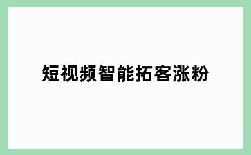 短视频智能拓客涨粉