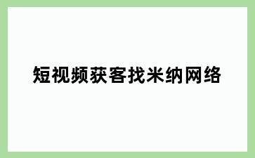 短视频获客找米纳网络