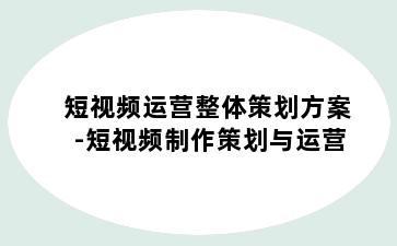 短视频运营整体策划方案-短视频制作策划与运营
