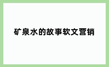 矿泉水的故事软文营销