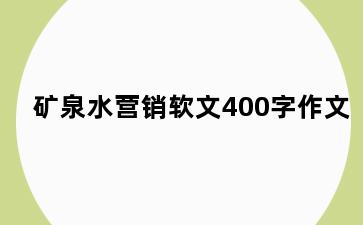 矿泉水营销软文400字作文