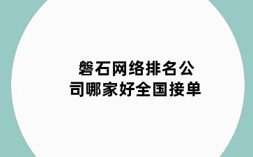 磐石网络排名公司哪家好全国接单