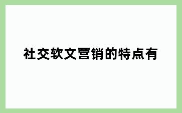社交软文营销的特点有