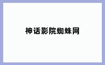 神话影院蜘蛛网
