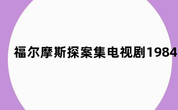 福尔摩斯探案集电视剧1984