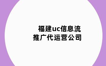 福建uc信息流推广代运营公司