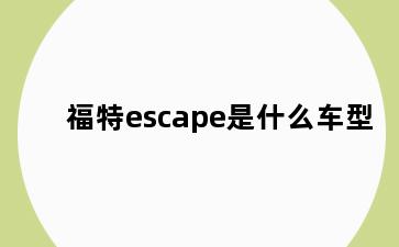 福特escape是什么车型