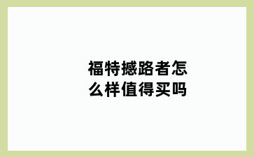 福特撼路者怎么样值得买吗