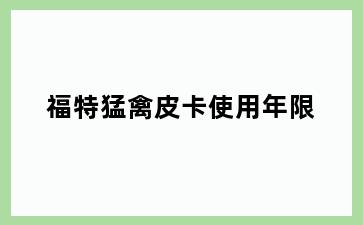 福特猛禽皮卡使用年限
