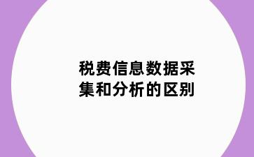 税费信息数据采集和分析的区别