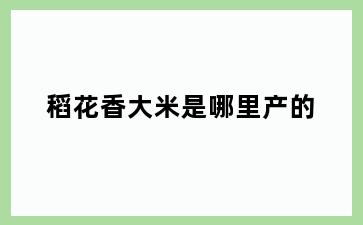 稻花香大米是哪里产的