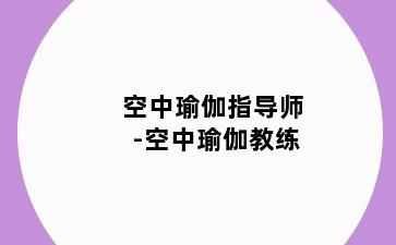 空中瑜伽指导师-空中瑜伽教练