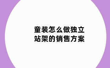 童装怎么做独立站架的销售方案