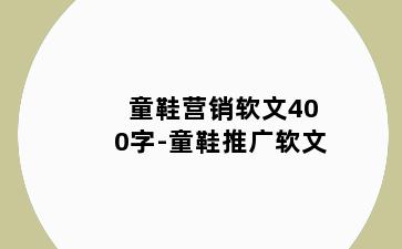 童鞋营销软文400字-童鞋推广软文