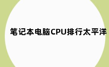 笔记本电脑CPU排行太平洋