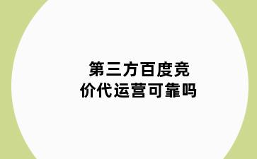 第三方百度竞价代运营可靠吗