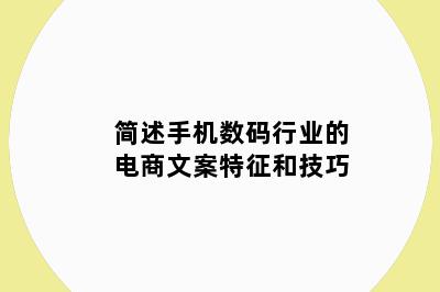 简述手机数码行业的电商文案特征和技巧